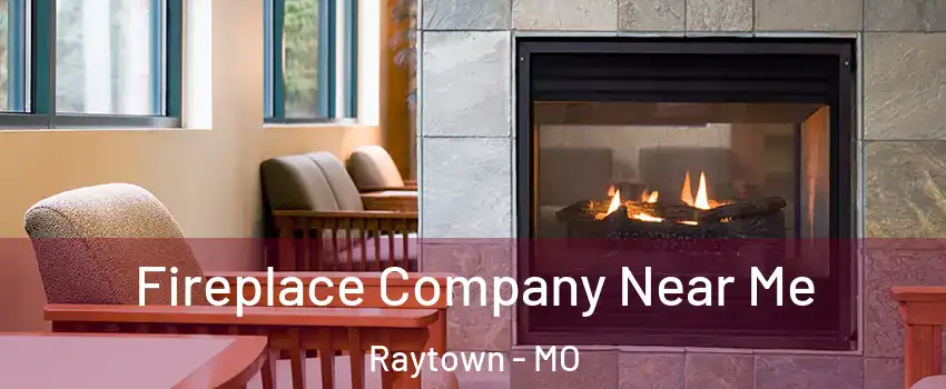  Fireplace Company Near Me Raytown - MO