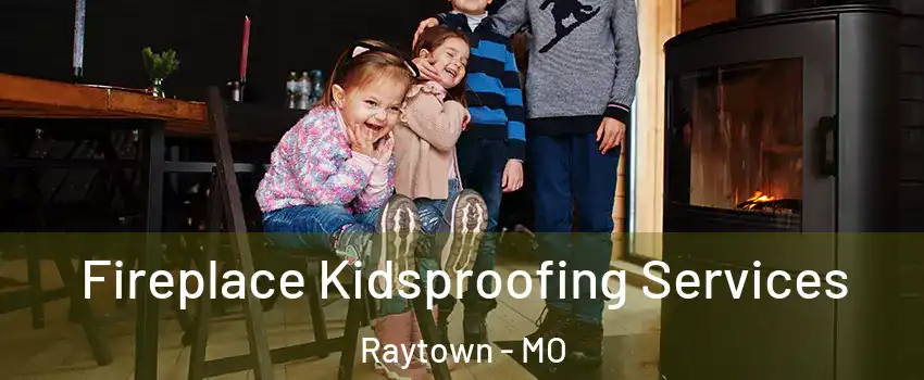  Fireplace Kidsproofing Services Raytown - MO