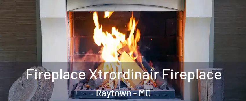  Fireplace Xtrordinair Fireplace Raytown - MO