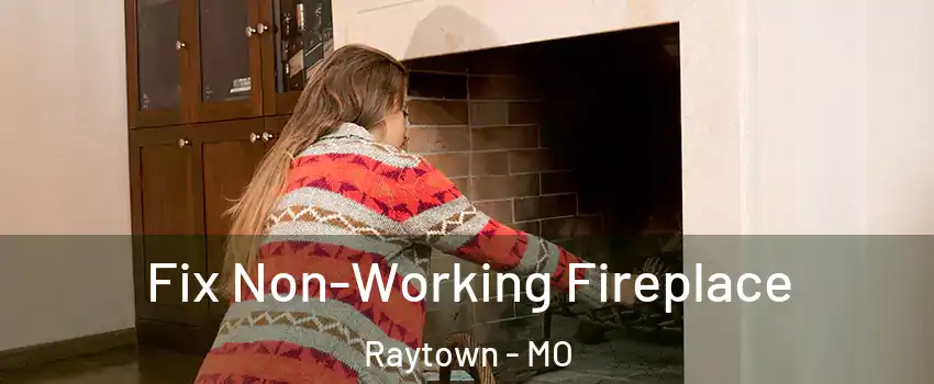  Fix Non-Working Fireplace Raytown - MO
