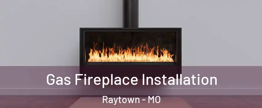  Gas Fireplace Installation Raytown - MO