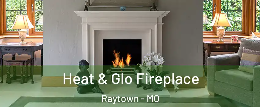  Heat & Glo Fireplace Raytown - MO