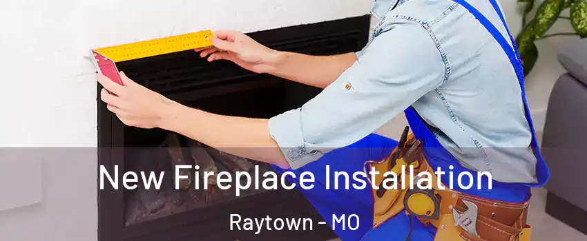  New Fireplace Installation Raytown - MO