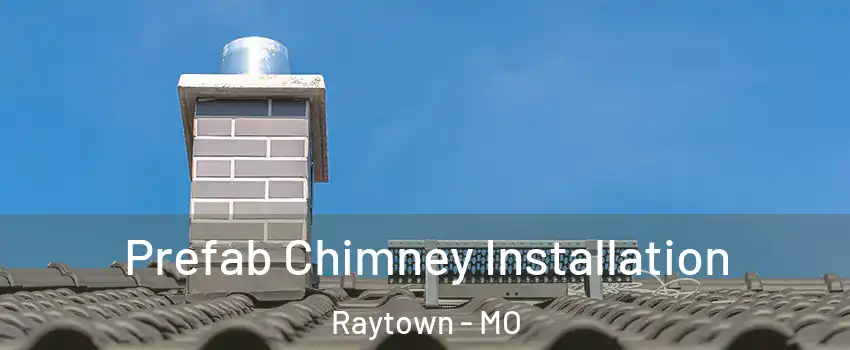  Prefab Chimney Installation Raytown - MO