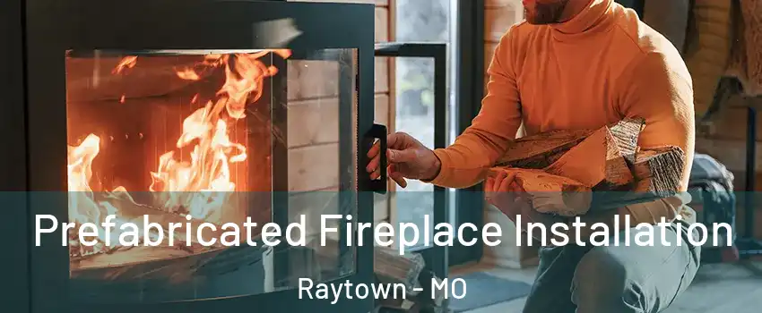  Prefabricated Fireplace Installation Raytown - MO