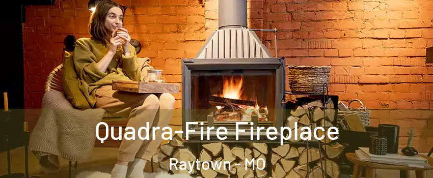  Quadra-Fire Fireplace Raytown - MO