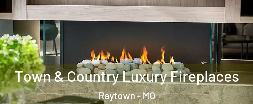  Town & Country Luxury Fireplaces Raytown - MO