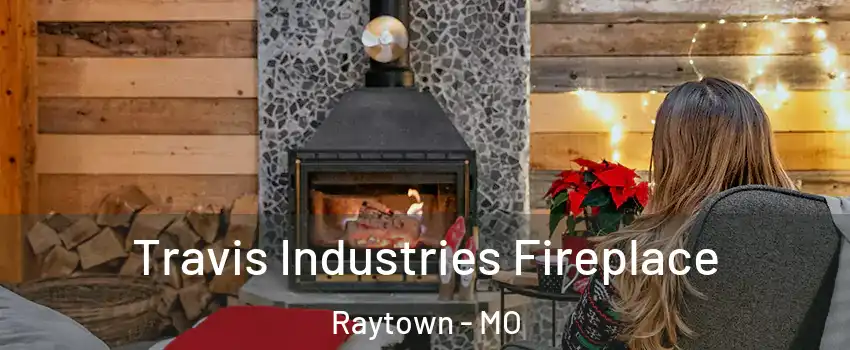  Travis Industries Fireplace Raytown - MO