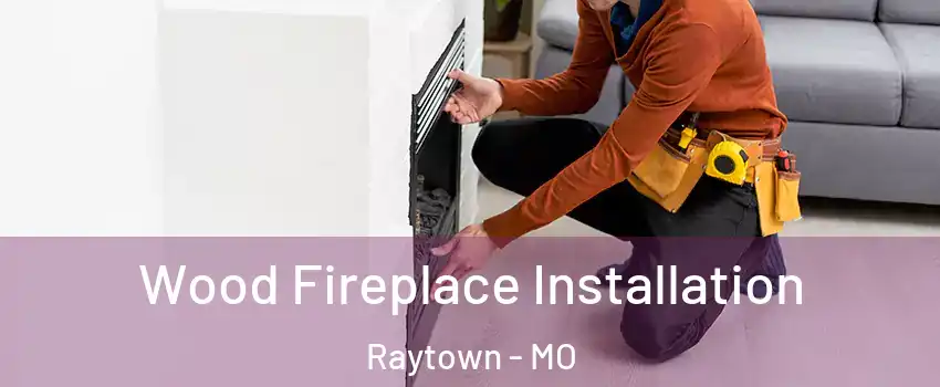  Wood Fireplace Installation Raytown - MO