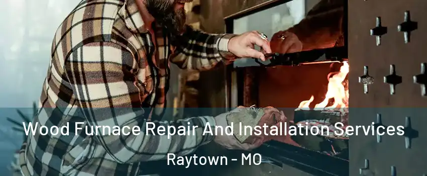 Wood Furnace Repair And Installation Services Raytown - MO